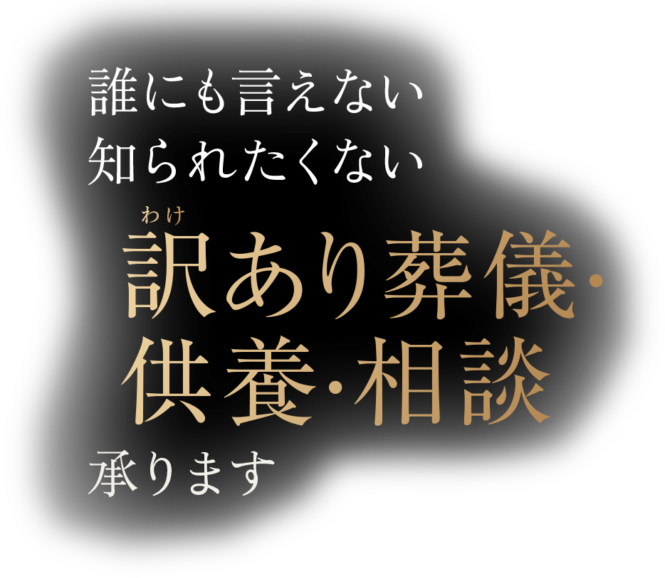 誰にも言えない 知られたくない 訳あり葬儀・供養・相談承ります